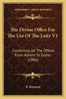 The Divine Office For The Use Of The Laity V1: Containing All The Offices From Advent To Easter 1165819260 Book Cover