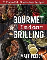 Gourmet Indoor Grilling: 65 Flavorful, Stress-Free Recipes 1462122701 Book Cover