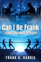 CAN I BE FRANK: LEADERSHIP UNDER PRESSURE B0BBY1PR32 Book Cover