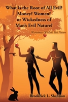 What is the Root of All Evil? Money? Women? or Wickedness of Man's Evil Nature?: Wickedness Of Man's Evil Nature B0FMTBDL5X Book Cover