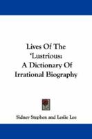 Lives of the Lustrious: A Dictionary of Irrational Biography 0548301670 Book Cover