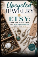 Upcycled Jewelry for Etsy: Turn Junk Drawer Finds into High-End Handmade Pieces That Sell B0H1HQJ64B Book Cover