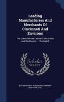 Leading Manufacturers And Merchants Of Cincinnati And Environs: The Great Railroad Centre Of The South And Southwest ... : Illustrated... 1340140772 Book Cover