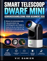 DWARF MINI SMART TELESCOOP GEBRUIKERSHANDLEIDING VOOR BEGINNERS 2026: Beheers slim sterrenkijken, geautomatiseerde tracking, astrofotografie, maan- en ... dieren en nog veel meer. (Dutch Edition) B0HJ4D6FZT Book Cover