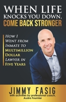 When Life Knocks You Down, Come Back Stronger: How I Went from Inmate to Multi-million Dollar Lawyer in Five Years B08HTXVVWM Book Cover