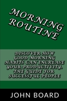 MORNING ROUTINE: Discover how good morning habits can increase your productivity. The guide for successful people. B085RTHWRB Book Cover
