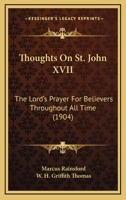 Thoughts On St. John XVII: The Lord's Prayer For Believers Throughout All Time 1018905898 Book Cover