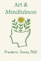 Art & Mindfulness: Drawing, Painting, Photography, Cooking, Music, Writing B0FWQCK4X8 Book Cover