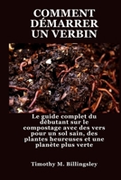COMMENT DÉMARRER UN VERBIN: Le guide complet du débutant sur le compostage avec des vers pour un sol sain, des plantes heureuses et une planète plus verte (French Edition) B0F7SX6B93 Book Cover