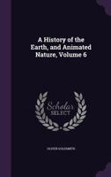 A History of the Earth, and Animated Nature; Volume 6 1378554744 Book Cover