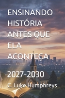 ENSINANDO HISTÓRIA ANTES QUE ELA ACONTEÇA: 2027-2030 (Portuguese Edition) B0GXP9BRGX Book Cover