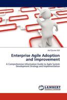 Enterprise Agile Adoption and Improvement: A Comprehensive Information Guide to Agile System Development Strategy and Implementation 3845413506 Book Cover