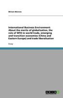 International Business Environment: About the merits of globalisation, the role of WTO in world trade, emerging and transition economies (China and Eastern Europe) and trade liberalisation 3640569156 Book Cover