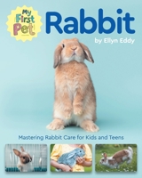 My First Pet Rabbit: Mastering Rabbit Care for Kids and Teens 1961846136 Book Cover