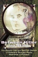Between Hitler and Stalin: The Quick Life and Secret Death of Edward Smigly Rydz, Marshal of Poland 1608447278 Book Cover