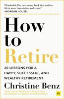 How to Retire: 20 lessons for a happy, successful, and wealthy retirement 1804090697 Book Cover