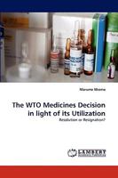 The WTO Medicines Decision in light of its Utilization: Resolution or Resignation? 383837360X Book Cover
