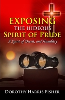 Exposing the Hideous Spirit of Pride, A Spirit of Deceit, and Humility 1957989254 Book Cover