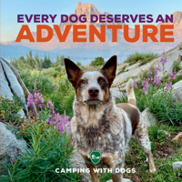 Every Dog Deserves an Adventure: Amazing Stories of Camping with Dogs 0760381372 Book Cover