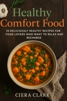 Healthy Comfort Food: 35 Deliciously Healthy Recipes for Food Lovers Who Want to Relax and Recharge (Healthy Recipes and Cookbooks) B0FHWHVC5R Book Cover