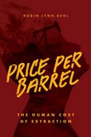 Price Per Barrel: The Human Cost of Extraction 1946163171 Book Cover