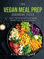 The Vegan Meal Prep Cookbook 2021: Quick and Delicious Plant Based Recipes for the Whole Family null Book Cover