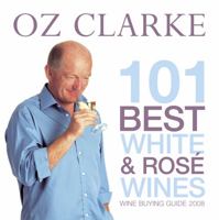 Oz Clarke 101 Best White and Ros 2008: Wine Buying Guide 2008 1862057877 Book Cover