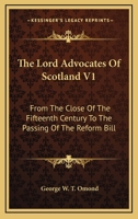 The Lord Advocates Of Scotland V1: From The Close Of The Fifteenth Century To The Passing Of The Reform Bill 1432501313 Book Cover