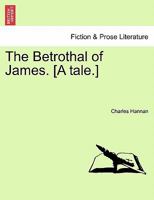 The Betrothal of James. [A tale.] 1241192456 Book Cover