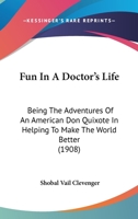Fun in a Doctor's Life: Being the Adventures of an American Don Quixote in Helping to Make the World Better, and How the Problem Was Solved for Him by Others, in England, France and Germany (Classic R 1018964169 Book Cover