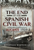 The End of the Spanish Civil War: Alicante 1939 139906391X Book Cover