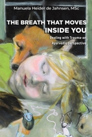 The Breath That Moves Inside You: Dealing with Trauma - An Ayurvedic perspective 1398433381 Book Cover