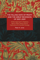 The Falling Rate of Profit and the Great Recession of 2007-2009: A New Approach to Applying Marx’s Value Theory and Its Implications for Socialist Strategy 164259332X Book Cover