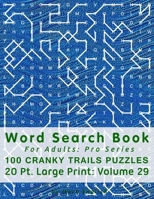 Word Search Book For Adults: Pro Series, 100 Cranky Trails Puzzles, 20 Pt. Large Print, Vol.29 1674188846 Book Cover