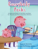 Everybody Porks: A Humorous Guide to the Birds and Bees for Parents and Their Inquisitive Children 0578889056 Book Cover