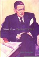 Words Alone: The Poet T.S. Eliot 0300083297 Book Cover