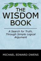 The Wisdom Book: A Search for Truth, Through Simple Logical Argument 0741414015 Book Cover
