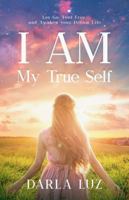 I AM my True Self: Let Go, Feel Free and Awaken your Dream Life 1734891327 Book Cover