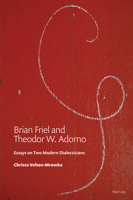 Brian Friel and Theodor W. Adorno: Essays on Two Modern Dialecticians 1803740736 Book Cover