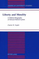 Liberty and Morality: A Political Biography of Edward Bulwer-Lytton (American University Studies Series IX, History) 0820424714 Book Cover
