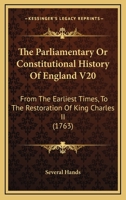 The Parliamentary Or Constitutional History Of England V20: From The Earliest Times, To The Restoration Of King Charles II 1168139066 Book Cover
