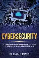 Cybersecurity: A Comprehensive Beginner's Guide to learn the Realms of Cybersecurity from A-Z 1659191688 Book Cover