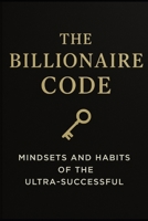 The Billionaire Code: Mindsets and Habits of the Ultra-Successful B0FPBNKVJR Book Cover
