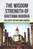 The Wisdom Strength Of Gautama Buddha: The Essay On Gautama Buddha: Learn About Lao Tzu B096TRTPZX Book Cover