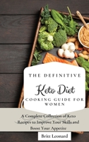 The Definitive Keto Diet Cooking Guide for Women: A Complete Collection of Keto Recipes to Improve Your Skills and Boost Your Appetite 1803176261 Book Cover