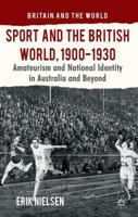 Sport and the British World, 1900-1930: Amateurism and National Identity in Australasia and Beyond 1349485381 Book Cover
