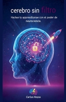Cerebro sin Filtro Hackea tu aprendizaje con el poder de la neurociencia (Iluminando El Futuro) (Spanish Edition) B0GPQ413SR Book Cover