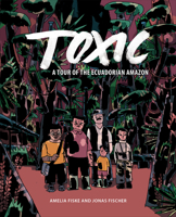 Toxic: A Tour of the Ecuadorian Amazon 1487509529 Book Cover