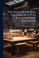 The Place of Manual Training in a Plan for Industrial Education 1276694466 Book Cover