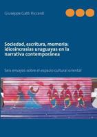 Sociedad, Escritura, Memoria: Idiosincrasias Uruguayas En La Narrativa Contemporanea 2322031151 Book Cover
